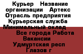 Курьер › Название организации ­ Артекс › Отрасль предприятия ­ Курьерская служба › Минимальный оклад ­ 38 000 - Все города Работа » Вакансии   . Удмуртская респ.,Глазов г.